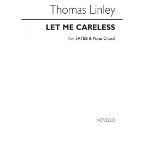 Linley: Let Me Careless for SATBB And Piano