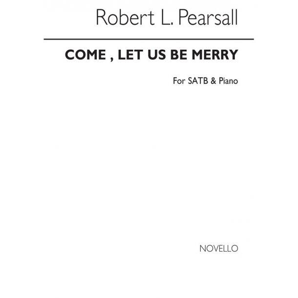 Robert Pearsall: Come, Let Us Be Merry Satb/Piano