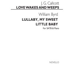Byrd-lullaby My Sweet Little Baby/Callcott-love Wakes &amp; Weeps Satb/Pf