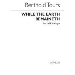 Berthold Tours: While The Earth Remaineth Satb/Organ