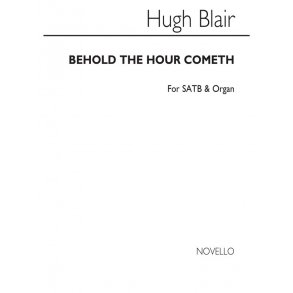 Hugh Blair: Behold The Hour Cometh Satb/Organ