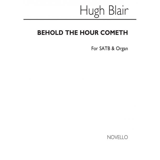 Hugh Blair: Behold The Hour Cometh Satb/Organ