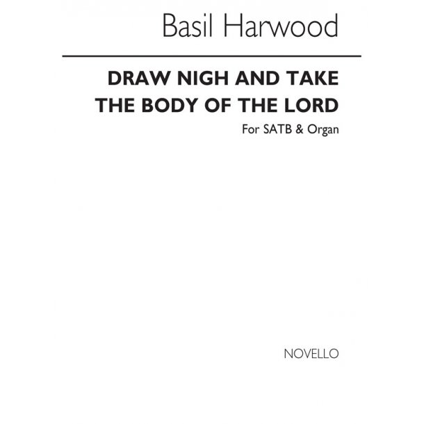Basil Harwood: Draw Nigh And Take The Body Of The Lord Satb/Organ