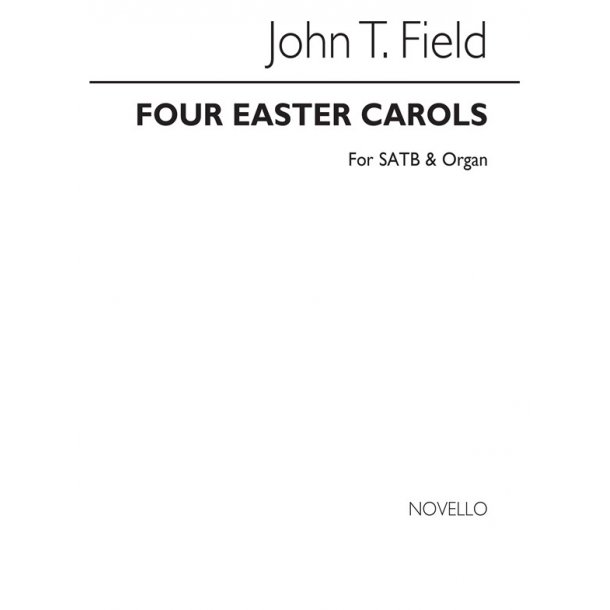 John Thomas Field: Four Easter Carols (See Text) Satb/Organ