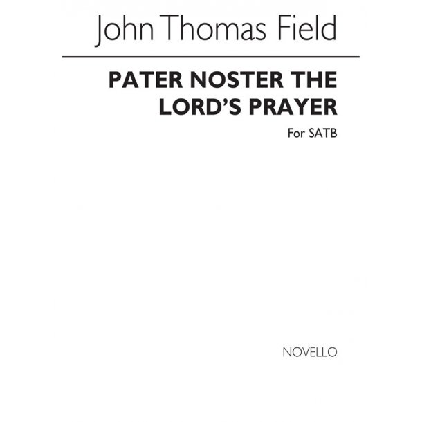 John Thomas Field: Pater Noster (The Lord`s Prayer) Satb