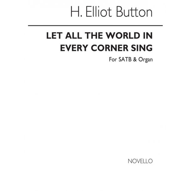 H. Elliot Button: Let All The World In Every Corner Sing (Hymn) Satb/Organ