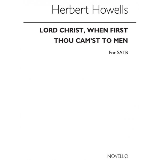 Howells, H Lord Christ, When First Thou Cam'st (Tune-newnham) Satb