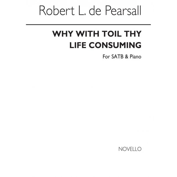 Pearsall, R  Why With Toil Thy Life Consuming  Satb/Pf