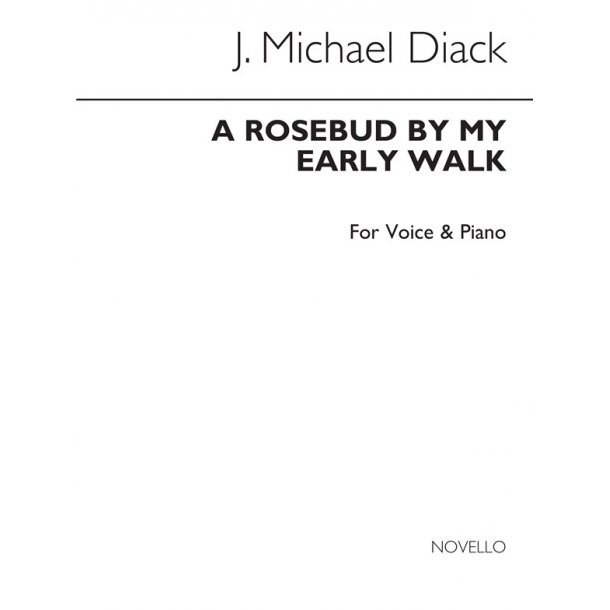 J. Michael Diack: A Rosebud By My Early Walk Voice/Piano (Keys-c &amp; D)