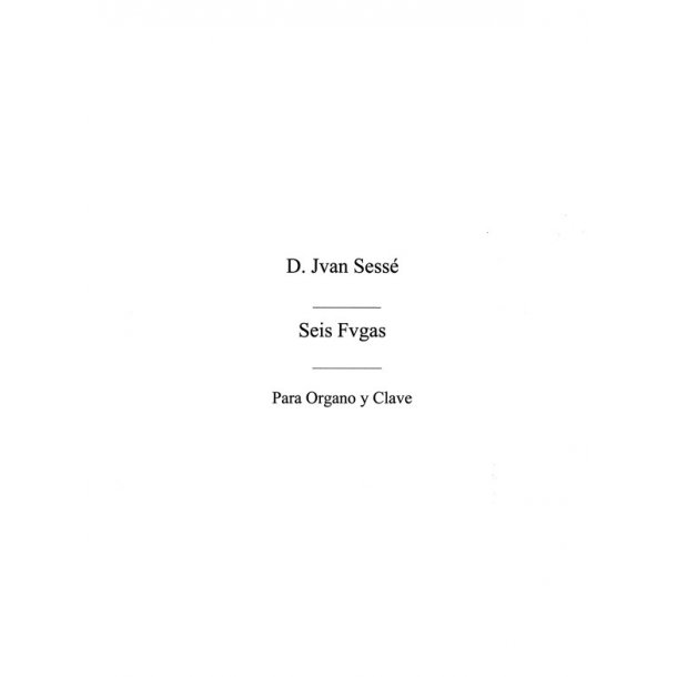 Juan De Sesse: Six Fugues For Organ Op.1