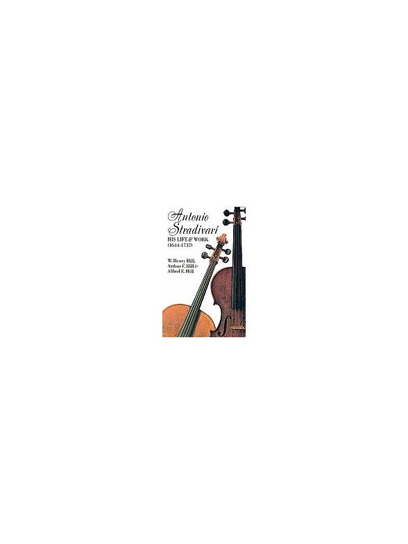 Antonio Stradivari His Life And Work (1644-1737)