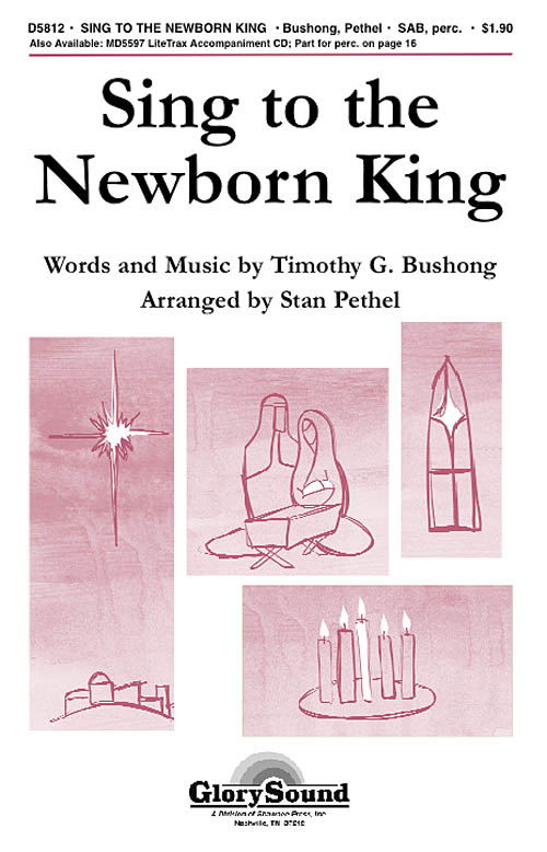 PETHEL STAN/BUSHONG TIMOTHY SING TO THE NEWBORN KING SAB CHORAL