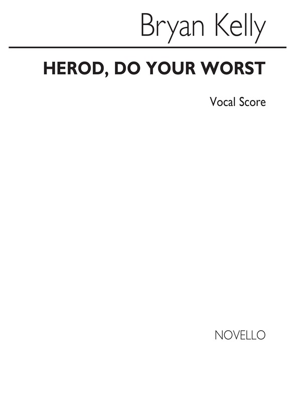 Bryan Kelly: Herod Do Your Worst (Vocal Score)