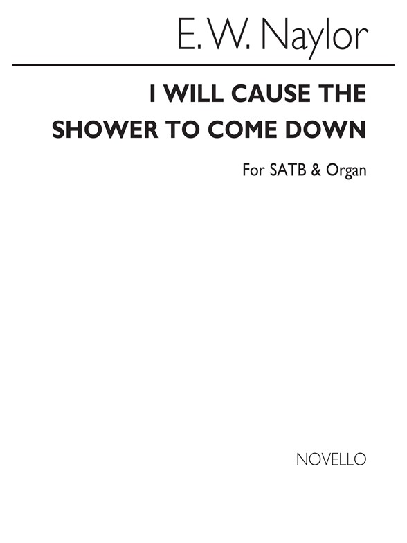 Edward W. Naylor: I Will Cause The Shower for SATB Chorus with Organ acc.