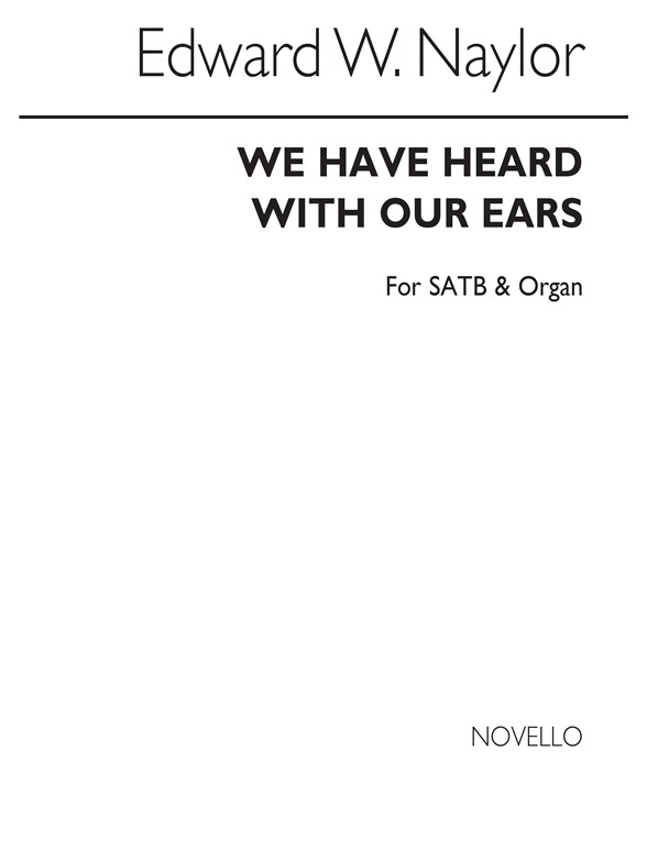 Edward W. Naylor: We Have Heard With Our Ears for SATB Chorus with Organ acc.