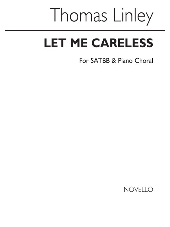 Linley: Let Me Careless for SATBB And Piano