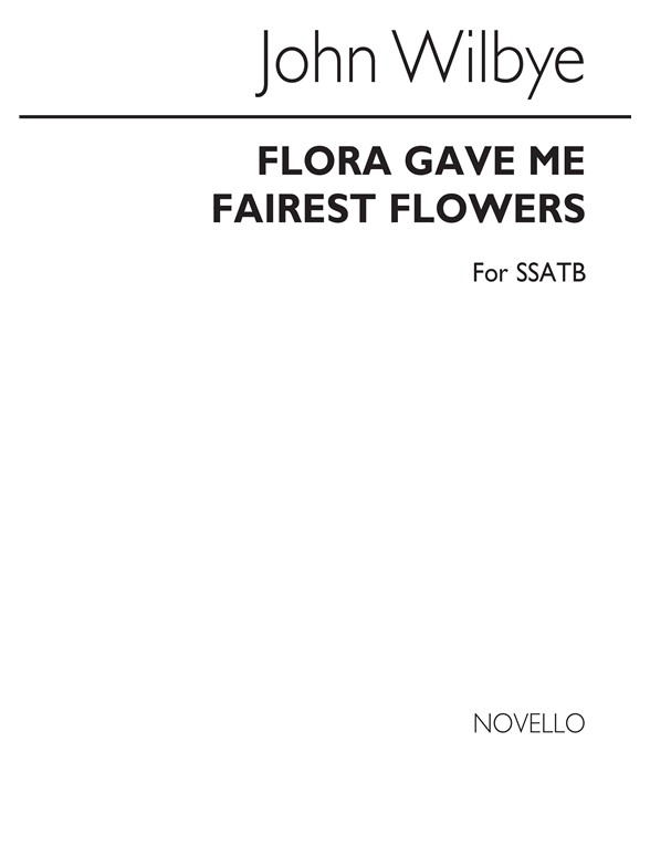 John Wilbye: Flora Gave Me Fairest Flowers Ssatb