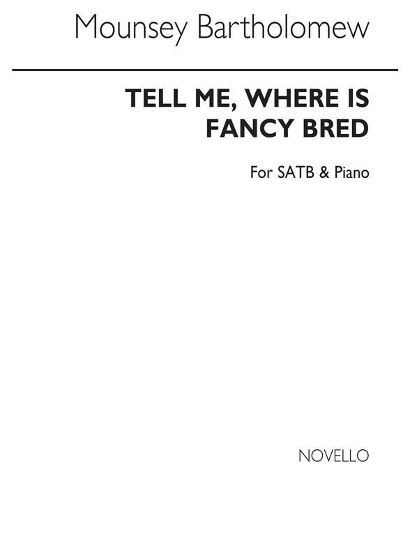 Mounsey Mrs Bartholomew: Tell Me, Where Is Fancy Bred Satb/Piano