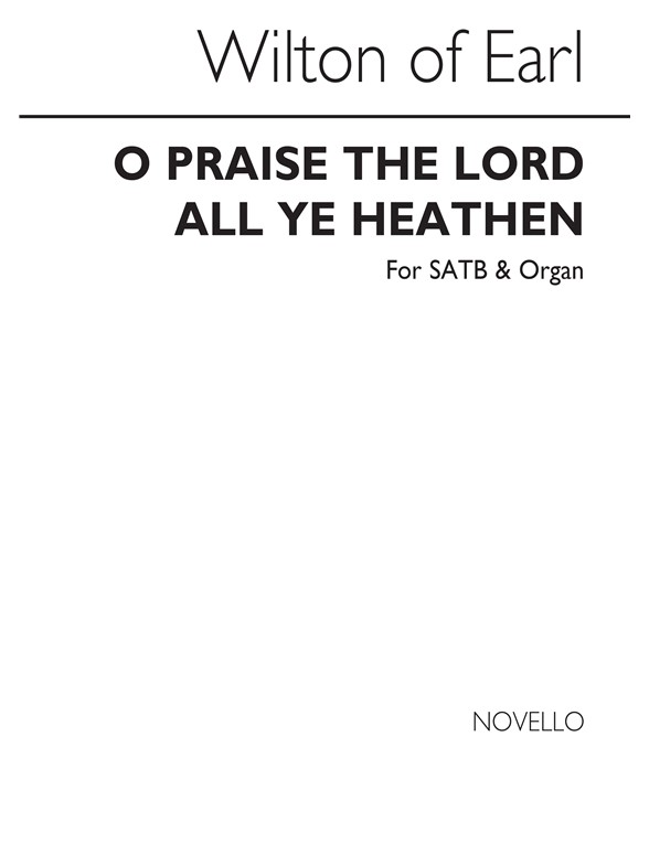 Earl Of Wilton: Of Wilton O Praise The Lord, All Ye Heathen Satb/Organ
