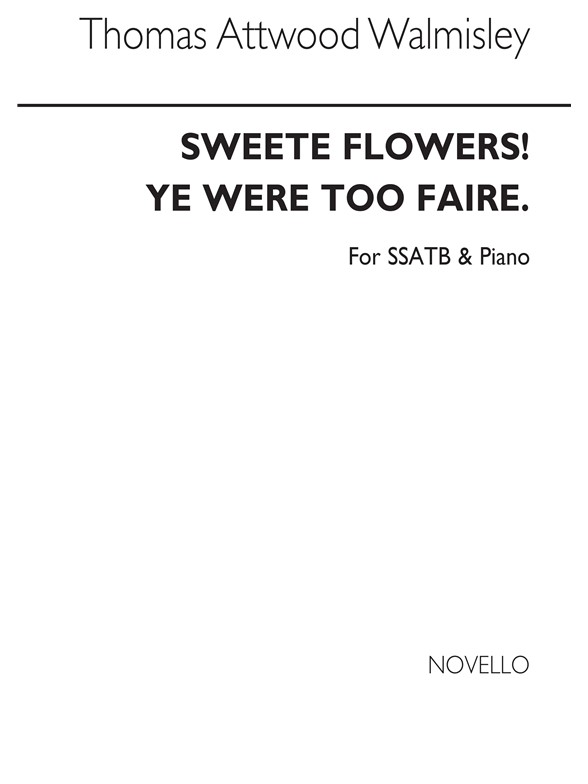 Thomas Attwood Walmisley: Sweete Floweres, Ye Were Too Faire Ssatb/Piano