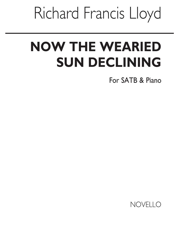 Richard Francis Lloyd: Now The Wearied Sun Declining Satb/Piano