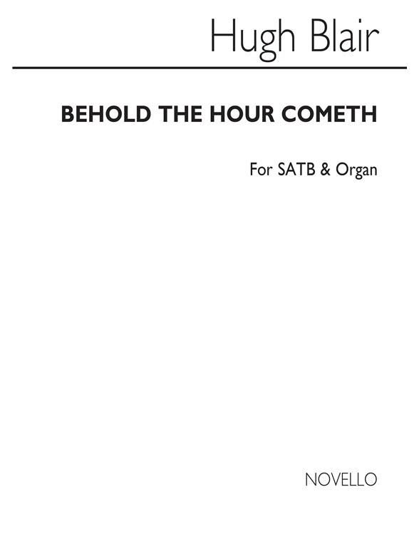 Hugh Blair: Behold The Hour Cometh Satb/Organ