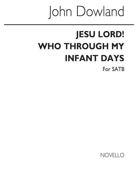 Dowland, J Jesu Lord! Who Through My Infant Days Satb