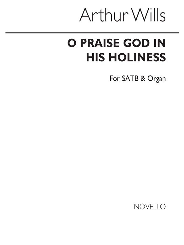 WILLS ARTHUR O PRAISE GOD IN HIS HOLINESS PSALM 150 SATB & ORGAN CHOR