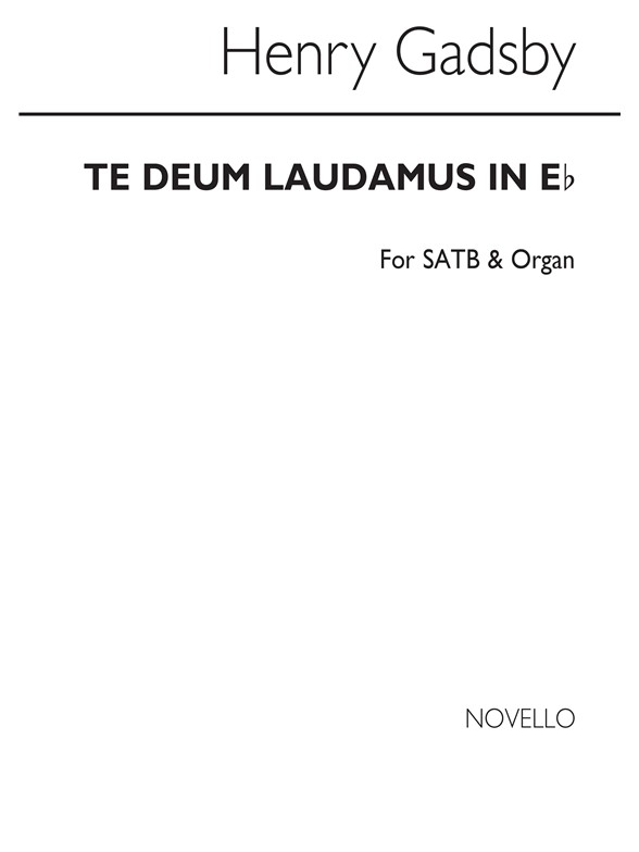 Henry Gadsby: Te Deum Laudamus In E Flat Satb/Organ