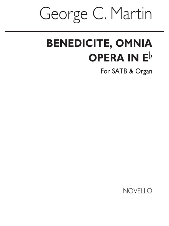 George C. Martin: Benedicite, Omnia Opera In E Flat Satb/Organ