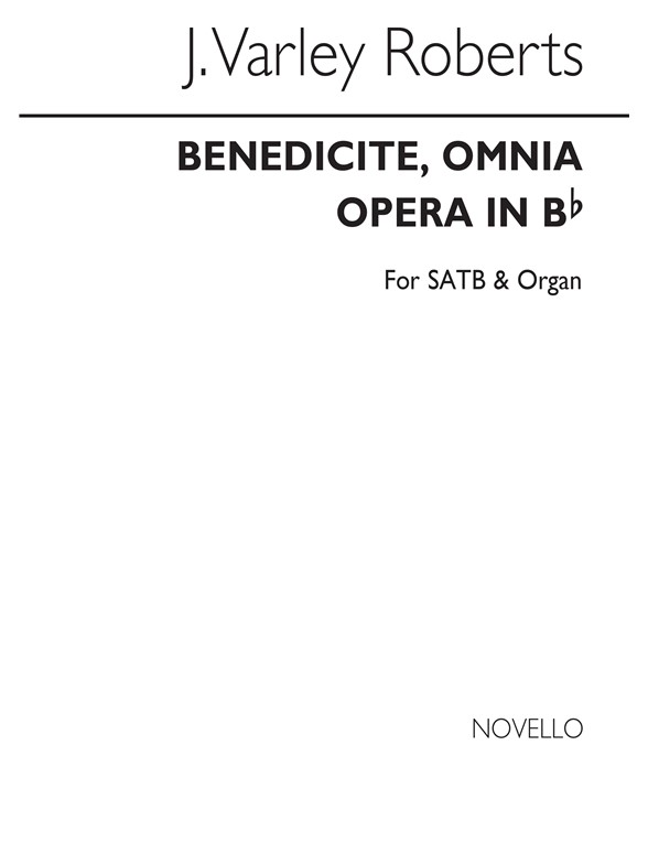 J. Varley Roberts: Benedicite, Omnia Opera In B Flat Satb/Organ