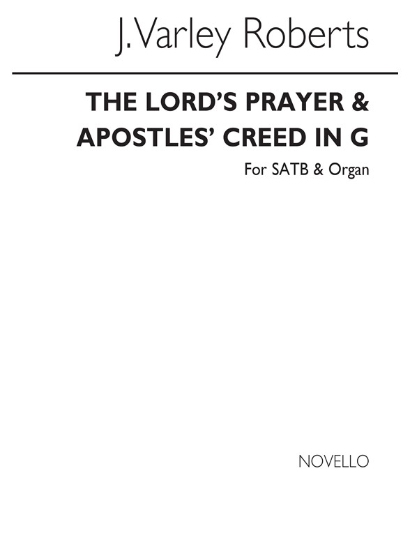 J. Varley Roberts: The Lord`s Prayer & Apostles` Creed In G Satb/Organ