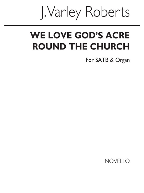 J. Varley Roberts: We Love God`s Acre Around The Church SATB/Organ