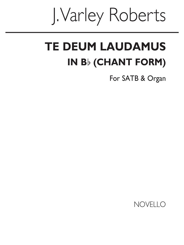 J. Varley Roberts: Te Deum Laudamus In B Flat (Chant Form) Satb/Organ