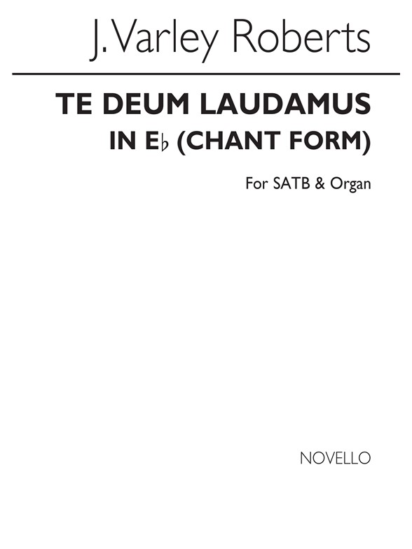 J. Varley Roberts: Te Deum Laudamus In E Flat (Chant Form) Satb/Organ