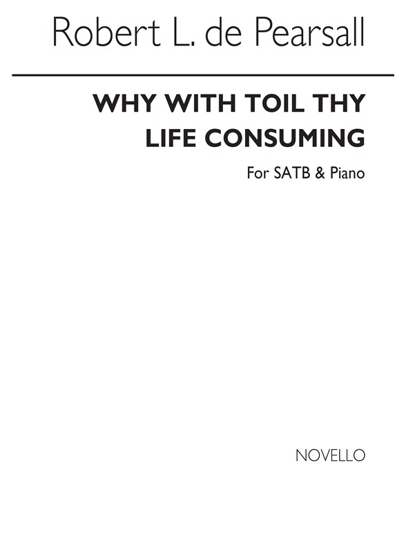 Pearsall, R Why With Toil Thy Life Consuming Satb/Pf