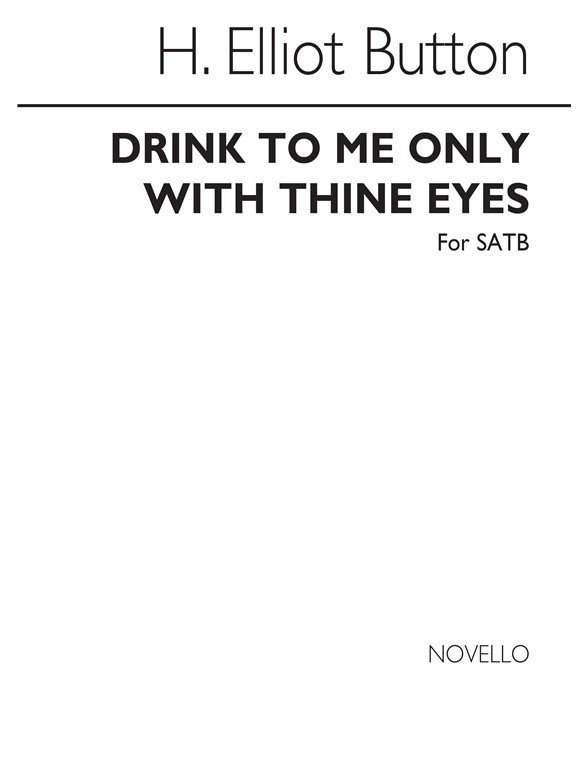H. Elliot Button: Drink To Me Only With Thine Eyes SATB