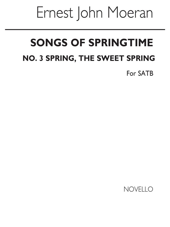 MOERAN SONGS OF SPRINGTIME NO3 SPRING, THE SWEET SPRING SATB