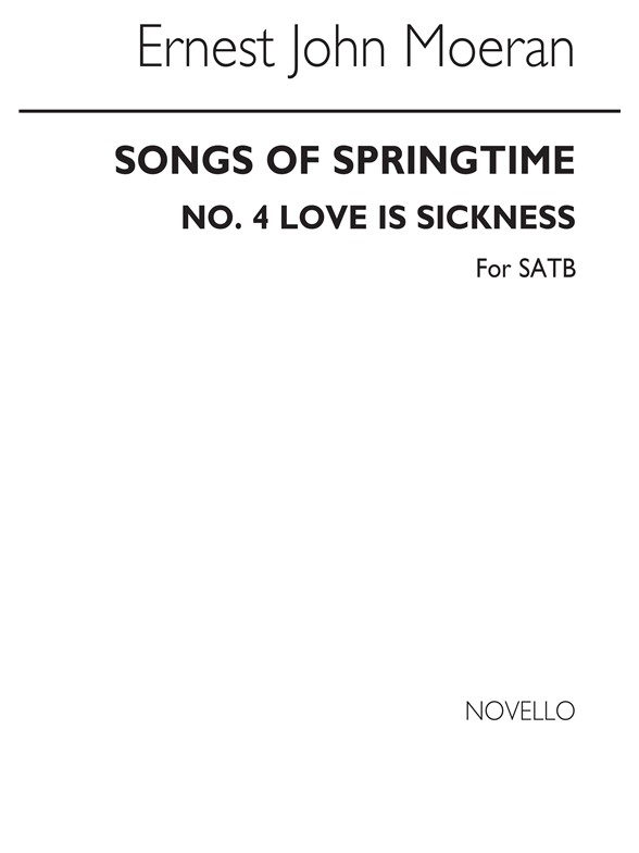 MOERAN SONGS OF SPRINGTIME NO4 LOVE IS A SICKNESS SATB