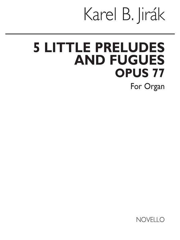 Karel Boleslav Jirak: Five Little Preludes And Fugues Organ