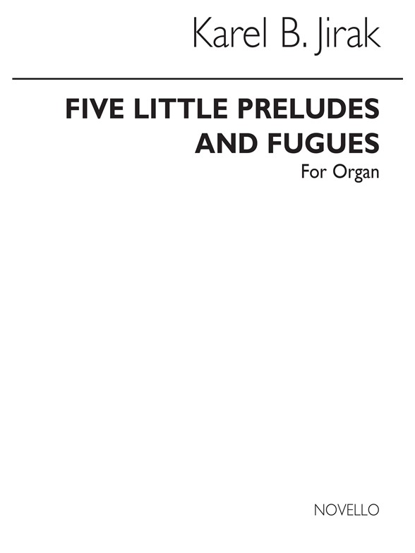 Karel Jirak: Five Little Preludes And Fugues For Organ