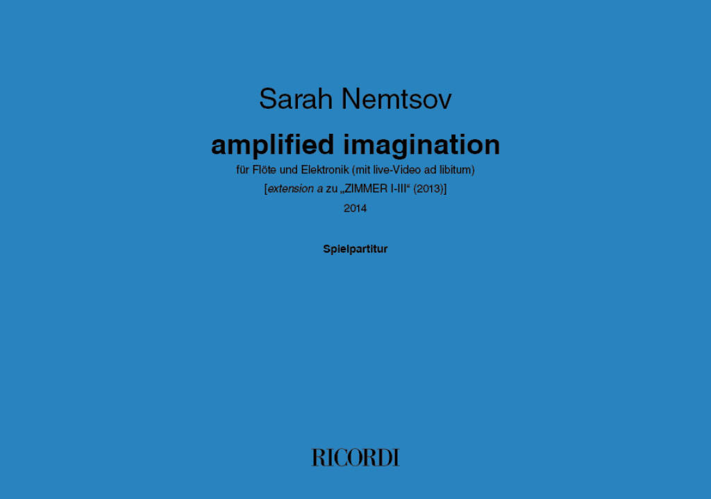 amplified imagination : für Flöte und Elektronik (mit live-Video ad libitum) [extension a zu 'ZIMMER I-III' (2013)]