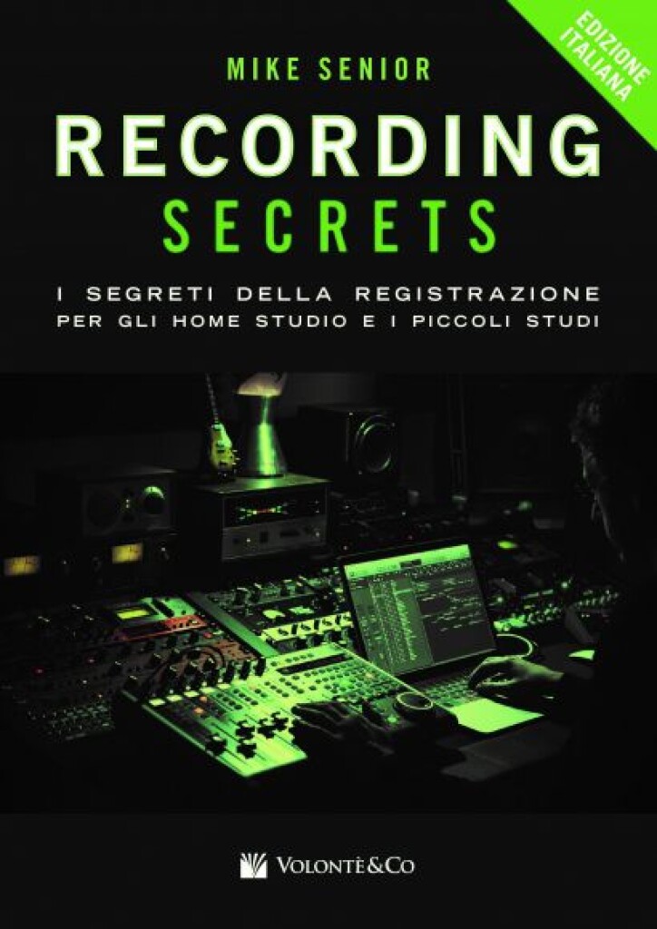 Recording Secrets For The Small Studio : I Segreti Della Registrazione Per Gli Home Studio e I Piccoli Studi