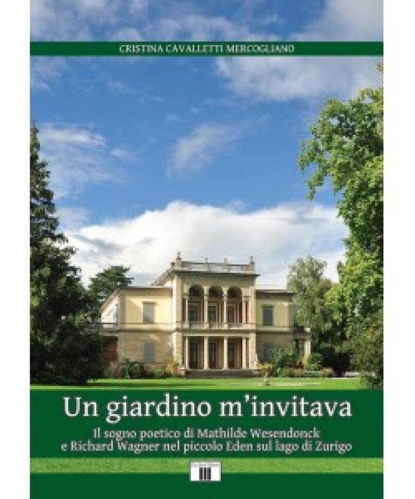Un giardino m?invitava. : Il sogno poetico di Mathilde Wesendonck e Richard Wagner nel piccolo Eden sul lago di Zurigo